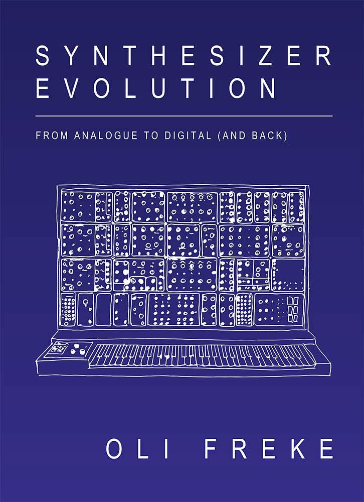 SYNTHESIZER EVOLUTION - FROM ANALOGUE TO DIGITAL (AND BACK) by  Oli Freke